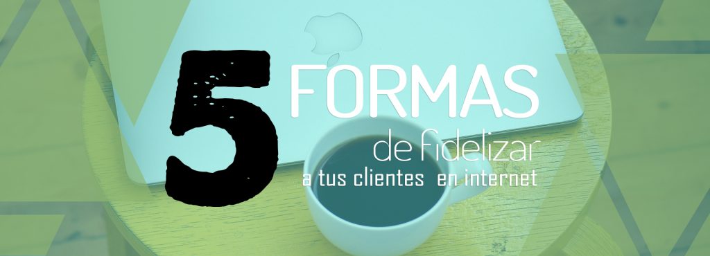 5 estrategias para fidelizar a tus clientes